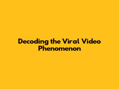 Decoding the Viral Video Phenomenon