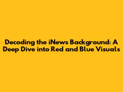 Decoding the iNews Background: A Deep Dive into Red and Blue Visuals