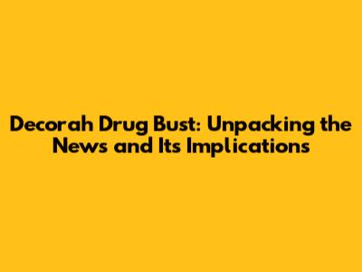 Decorah Drug Bust: Unpacking the News and Its Implications