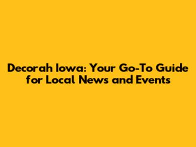 Decorah Iowa: Your Go-To Guide for Local News and Events