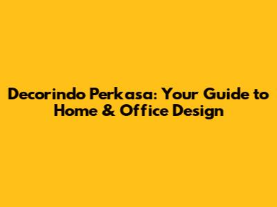 Decorindo Perkasa: Your Guide to Home & Office Design