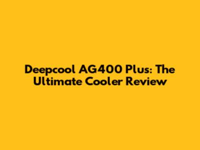Deepcool AG400 Plus: The Ultimate Cooler Review