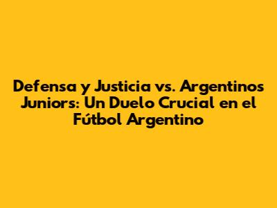 Defensa y Justicia vs. Argentinos Juniors: Un Duelo Crucial en el Fútbol Argentino
