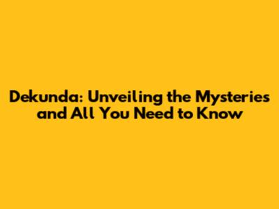 Dekunda: Unveiling the Mysteries and All You Need to Know