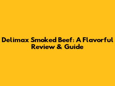 Delimax Smoked Beef: A Flavorful Review & Guide