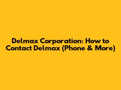 Delmax Corporation: How to Contact Delmax (Phone & More)