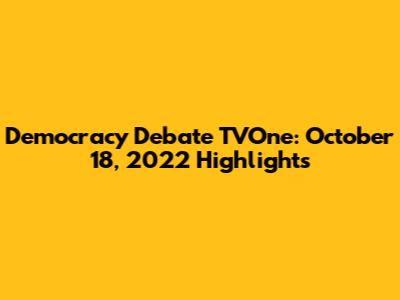 Democracy Debate TVOne: October 18, 2022 Highlights