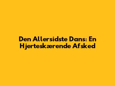 Den Allersidste Dans: En Hjerteskærende Afsked