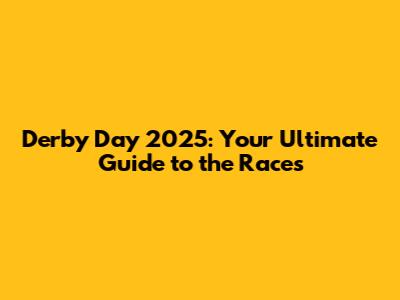 Derby Day 2025: Your Ultimate Guide to the Races