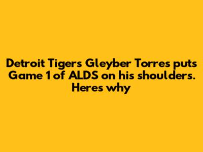 Detroit Tigers' Gleyber Torres puts Game 1 of ALDS on his shoulders. Here's why
