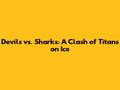 Devils vs. Sharks: A Clash of Titans on Ice