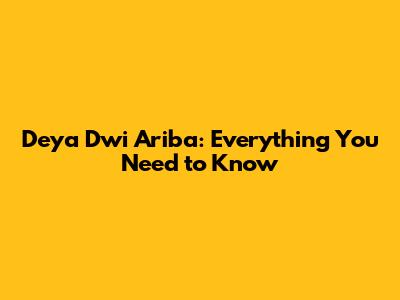 Deya Dwi Ariba: Everything You Need to Know
