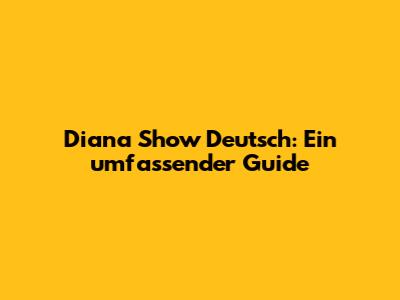 Diana Show Deutsch: Ein umfassender Guide