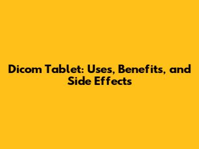 Dicom Tablet: Uses, Benefits, and Side Effects