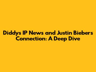 Diddy's IP News and Justin Bieber's Connection: A Deep Dive