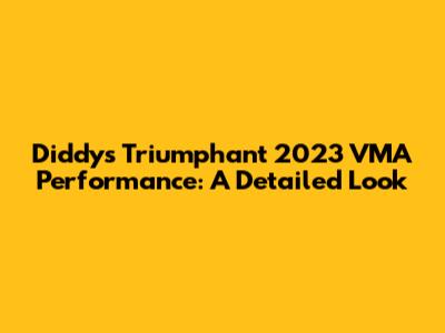 Diddy's Triumphant 2023 VMA Performance: A Detailed Look