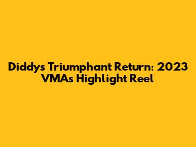 Diddy's Triumphant Return: 2023 VMAs Highlight Reel