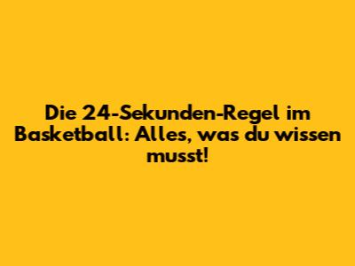 Die 24-Sekunden-Regel im Basketball: Alles, was du wissen musst!