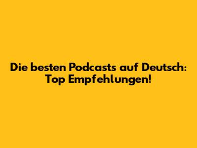 Die besten Podcasts auf Deutsch: Top Empfehlungen!