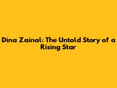 Dina Zainal: The Untold Story of a Rising Star