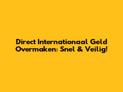 Direct Internationaal Geld Overmaken: Snel & Veilig!