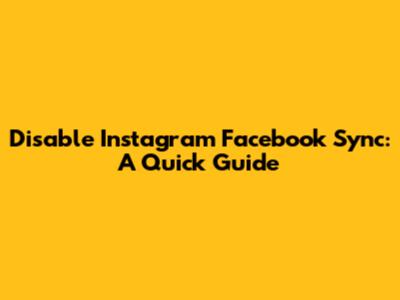Disable Instagram Facebook Sync: A Quick Guide