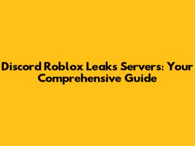 Discord Roblox Leaks Servers: Your Comprehensive Guide