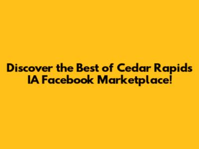 Discover the Best of Cedar Rapids IA Facebook Marketplace!