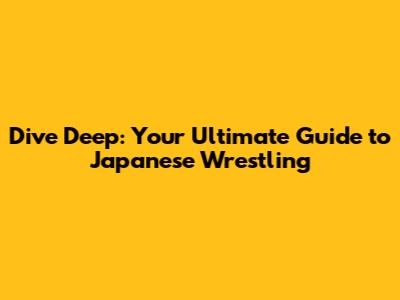 Dive Deep: Your Ultimate Guide to Japanese Wrestling