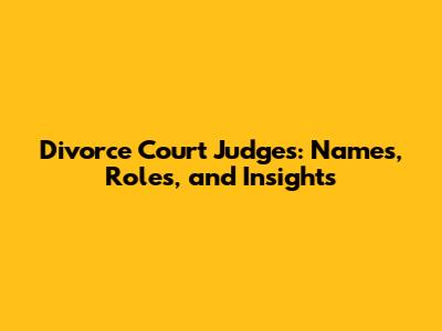 Divorce Court Judges: Names, Roles, and Insights