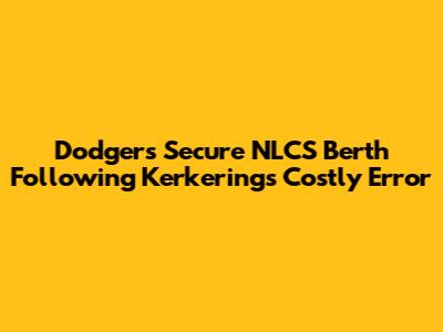 Dodgers Secure NLCS Berth Following Kerkering's Costly Error