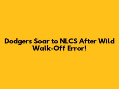 Dodgers Soar to NLCS After Wild Walk-Off Error!