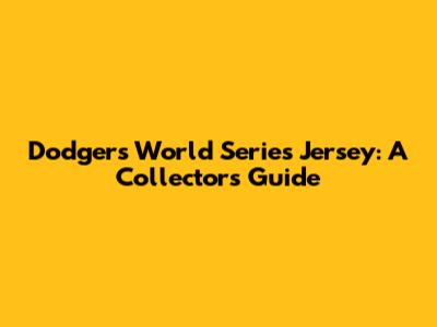 Dodgers World Series Jersey: A Collector's Guide
