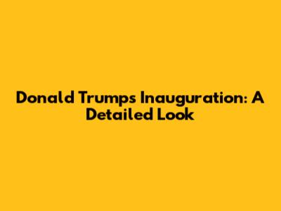 Donald Trump's Inauguration: A Detailed Look