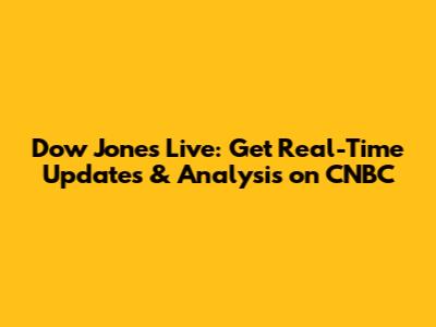 Dow Jones Live: Get Real-Time Updates & Analysis on CNBC