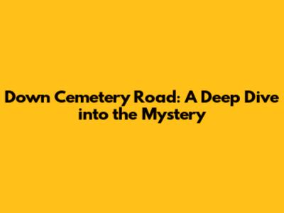 Down Cemetery Road: A Deep Dive into the Mystery