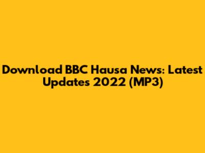 Download BBC Hausa News: Latest Updates 2022 (MP3)