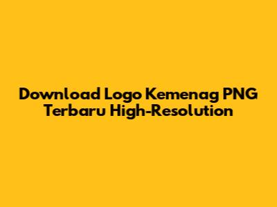Download Logo Kemenag PNG Terbaru High-Resolution
