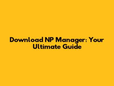 Download NP Manager: Your Ultimate Guide