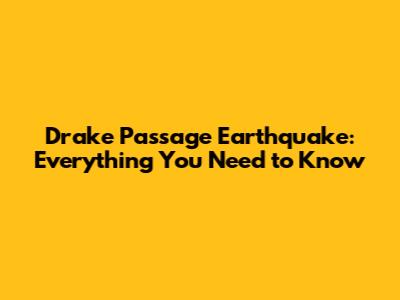 Drake Passage Earthquake: Everything You Need to Know