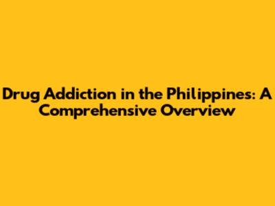 Drug Addiction in the Philippines: A Comprehensive Overview