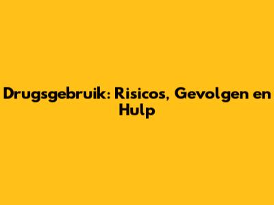 Drugsgebruik: Risico's, Gevolgen en Hulp