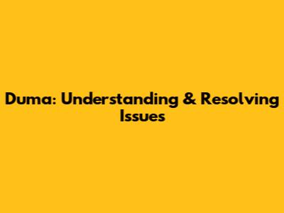 Duma: Understanding & Resolving Issues