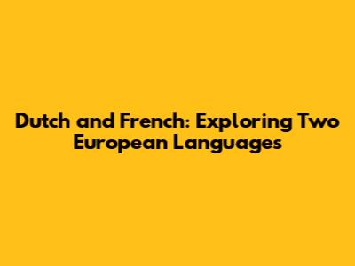 Dutch and French: Exploring Two European Languages