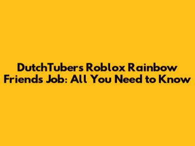 DutchTuber's Roblox Rainbow Friends Job: All You Need to Know