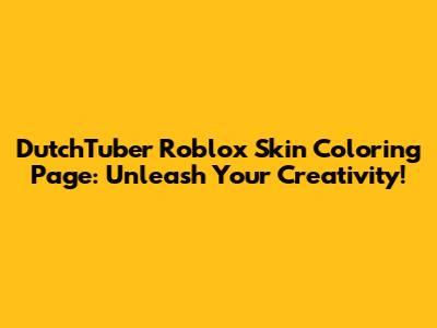 DutchTuber Roblox Skin Coloring Page: Unleash Your Creativity!