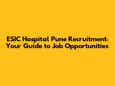 ESIC Hospital Pune Recruitment: Your Guide to Job Opportunities