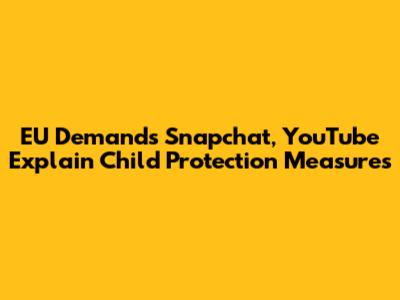 EU Demands Snapchat, YouTube Explain Child Protection Measures