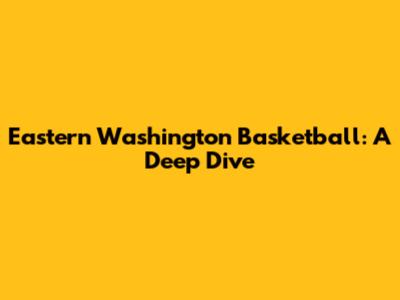 Eastern Washington Basketball: A Deep Dive