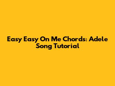 Easy "Easy On Me" Chords: Adele Song Tutorial